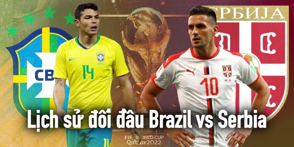 Lịch sử đối đầu Brazil vs Serbia