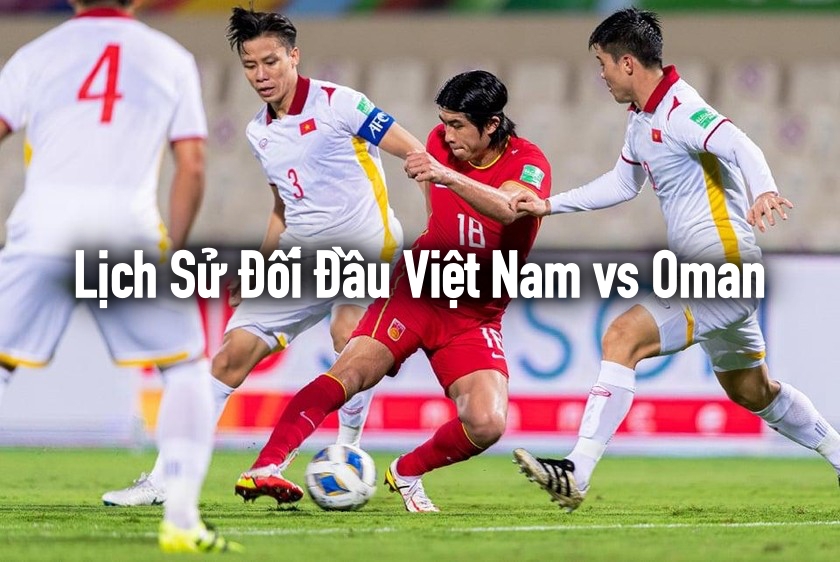 Lịch Sử Đối Đầu Việt Nam vs Oman