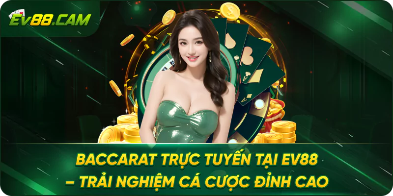 Ưu Điểm Khi Chơi Baccarat Trực Tuyến tại EV88