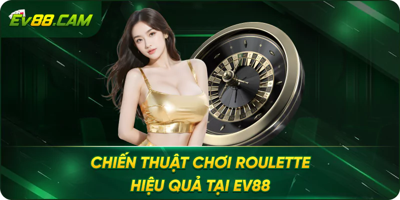 Chiến Thuật Chơi Roulette Hiệu Quả Tại EV88