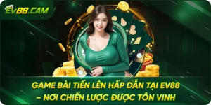 Game Bài Tiến Lên Hấp Dẫn Tại EV88 – Nơi Chiến Lược Được Tôn Vinh