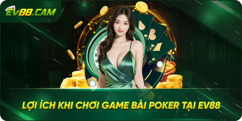 Lợi Ích Khi Chơi Game Bài Poker Tại EV88