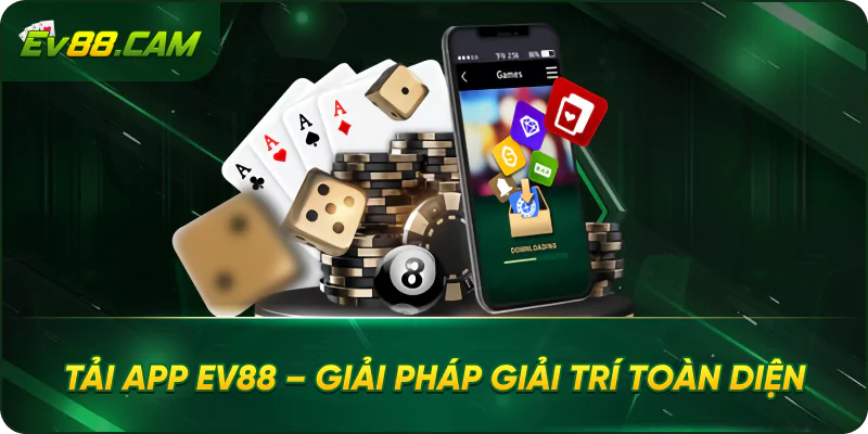 Tải App EV88 – Giải Pháp Giải Trí Toàn Diện