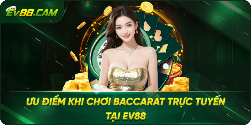 Baccarat Trực Tuyến tại EV88 – Trải Nghiệm Cá Cược Đỉnh Cao